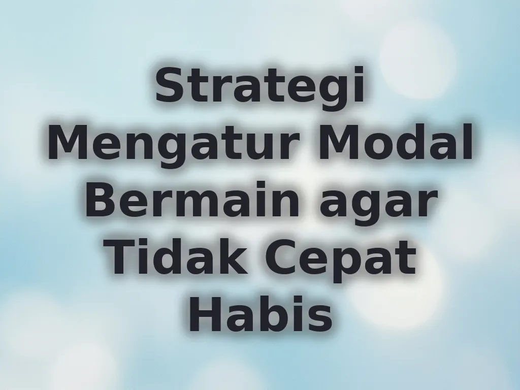 Strategi Mengatur Modal Bermain agar Tidak Cepat Habis